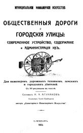 Агунаков И.Я. Общественные дороги и городские улицы: современное устройство, содержание и администрация их. - СПб., 1912.