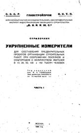  Укрупненные измерители для составления предварительных проектов организации строительных работ при сооружении поселков и соцгородов с количеством жителей в 10,25,50,100 и 150 тысяч человек. Часть I. - , .