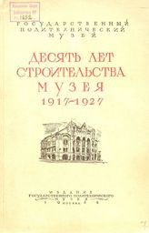Десять лет строительства Государственного политехнического музея, 1917-1927. - М., 1928.