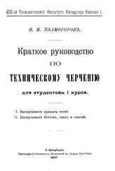 Холмогоров И.М. Краткое руководство по техническому черчению для студентов I курса. - СПб., 1907.