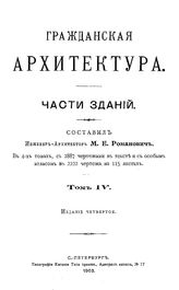 Гражданская архитектура. Части зданий сост. М. Е. Романович. Т. 4. - СПб., 1903.