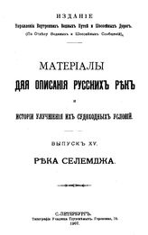 Материалы для описания русских рек и истории улучшения их судоходных условий. - (Издание Управления внутренних водных путей и шоссейных дорог). Вып. 15 : Река Селемджа. - СПб., 1907.