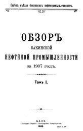 Обзор бакинской нефтяной промышленности Совет Съезда нефтепромышленников. 1907 г., Т. 1. - Баку, 19.