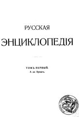  Русская энциклопедия  под ред. С. А. Андрианова [и др.]. Т. 1 : А до Аркас. - Б. м., 1911.