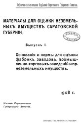  Материалы для оценки неземельных имуществ Саратовской губернии  Оценочно-статистическое отделение Саратовского губернского земства. Вып. 1 : Основания и нормы для оценки фабрик, заводов, промышленно-торговых заведений... - Саратов, 1908.
