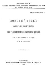 Макринова И.А. Монографии, издаваемые Комиссией по изучению естественных производительных сил России при Российской Академии Наук. 1 : Домовой гриб (merulius lacrymans), его распознавание и средства борьбы. - Петроград, 1920.