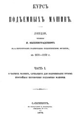 Курс подъемных машин И. Вышнеградский. Ч. 1 : О частях машин, служащих для подвешивания грузов. Простейшие переносные подъемные машины, Ч. 2. Машины, служащие для сообщения грузу вертикального и горизонтального движения. - СПб., 18.