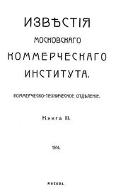 Известия Московского коммерческого института. Коммерческо-техническое отделение. Кн. 3. - М., 1914.