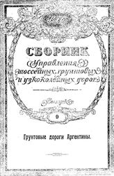  Сборник Управления шоссейных, грунтовых и узкоколейных дорог. Вып. 9 : Грунтовые дороги Аргентины. - М., 1919.