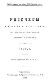  Расчеты к курсу мостов  Л. Николаи. - (Издание Студенческой библиотеки И.И.П.С.). Ч. 2. - СПб., 1904.